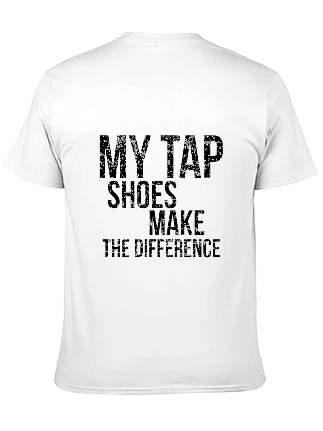 Tap Dance T-Shirt: My Tap Shoes Make The Difference