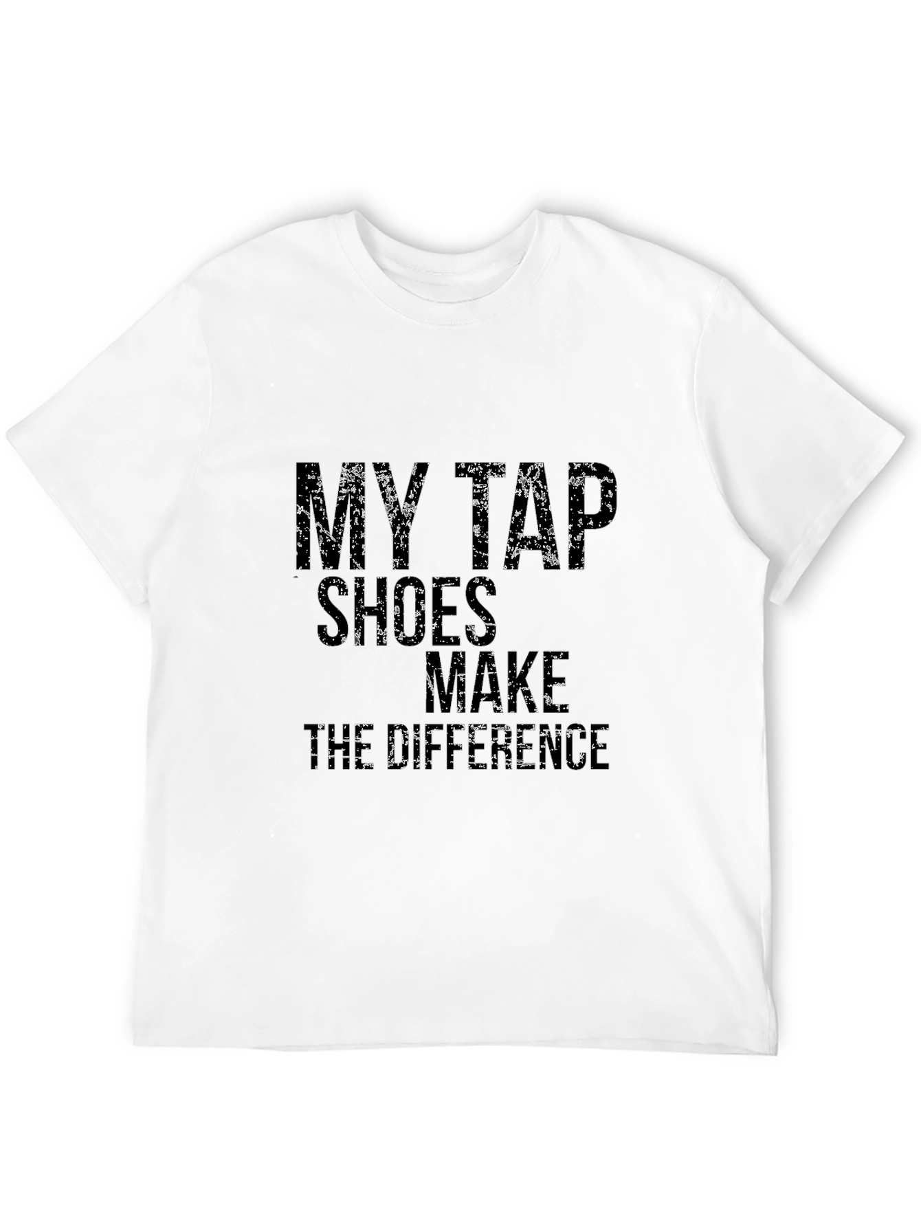 Tap Dance T-Shirt: My Tap Shoes Make The Difference