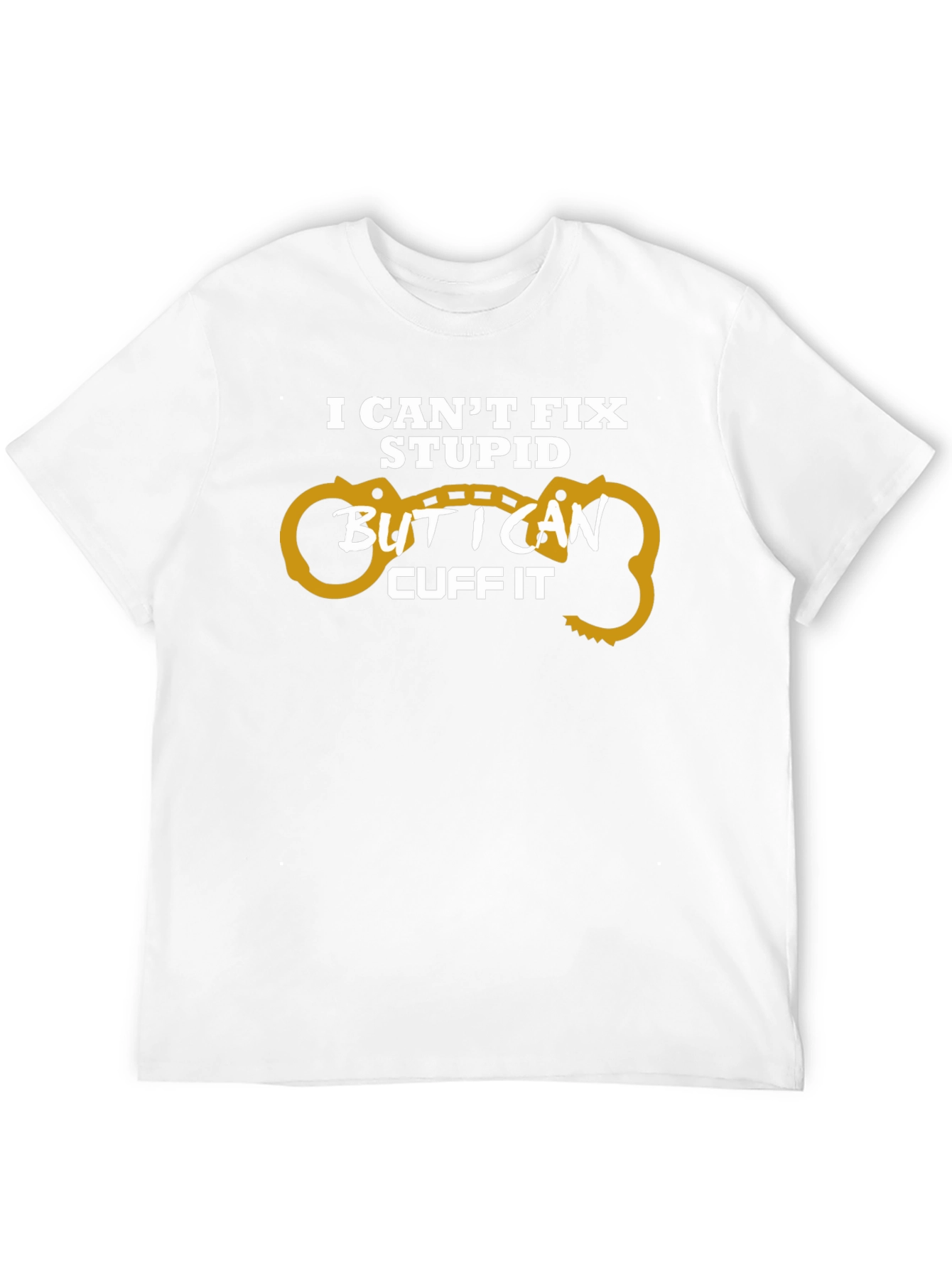 I Cant Fix Stupid Cuff It T-Shirt