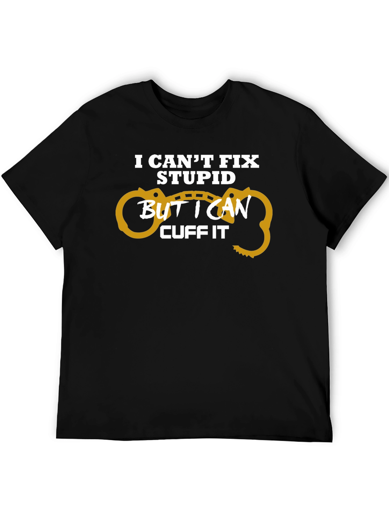 I Cant Fix Stupid Cuff It T-Shirt