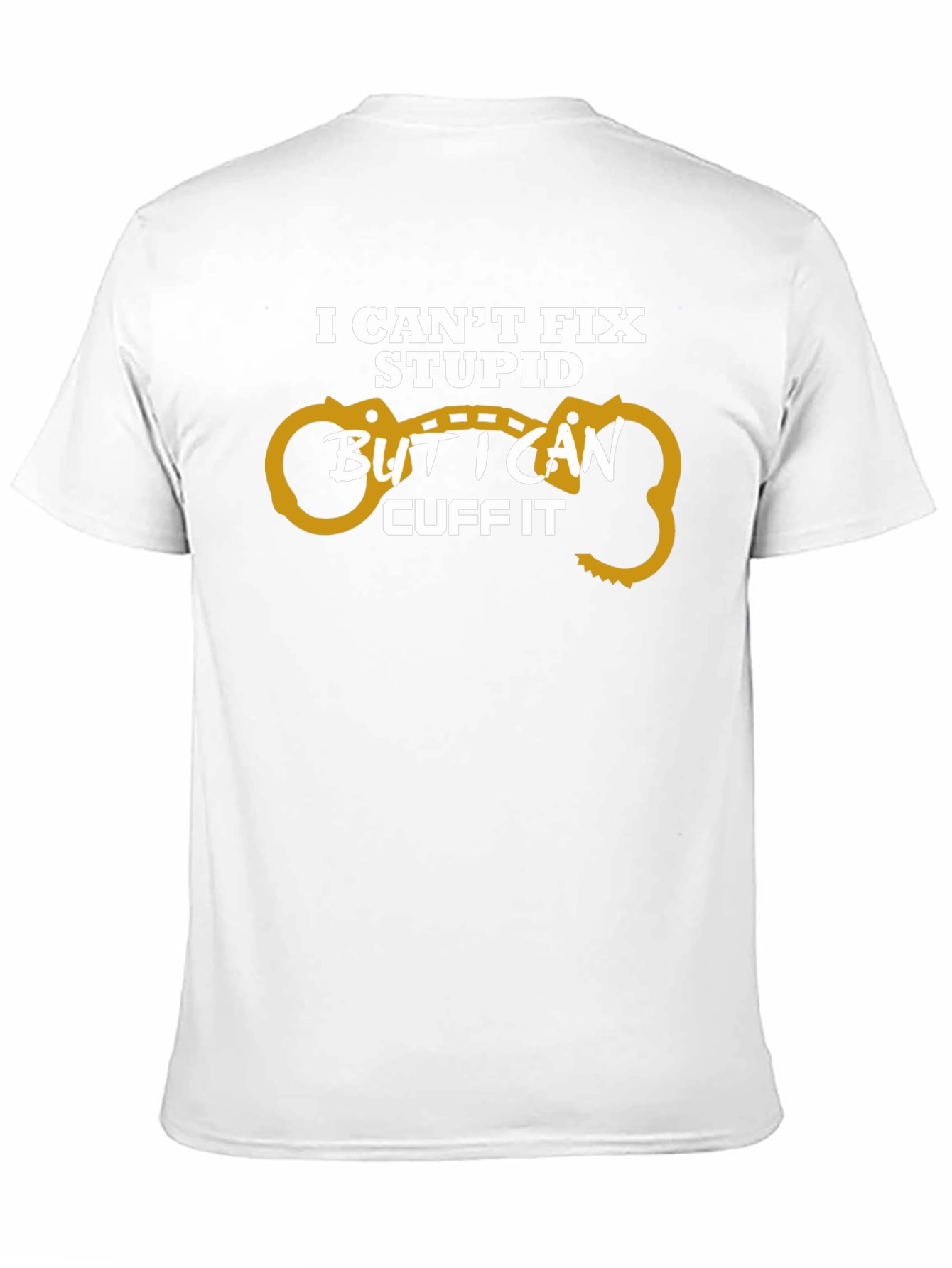 I Cant Fix Stupid Cuff It T-Shirt