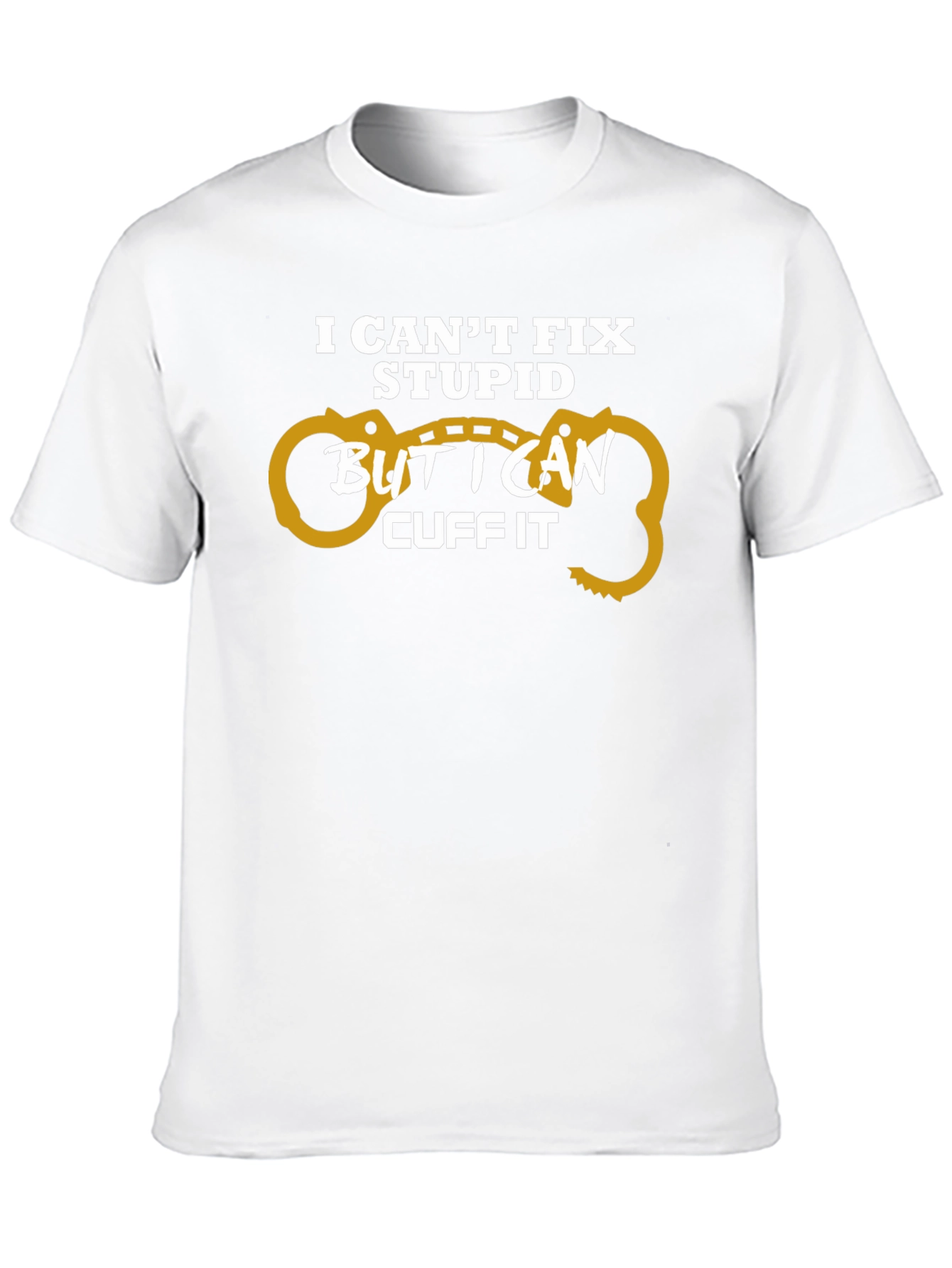 I Cant Fix Stupid Cuff It T-Shirt