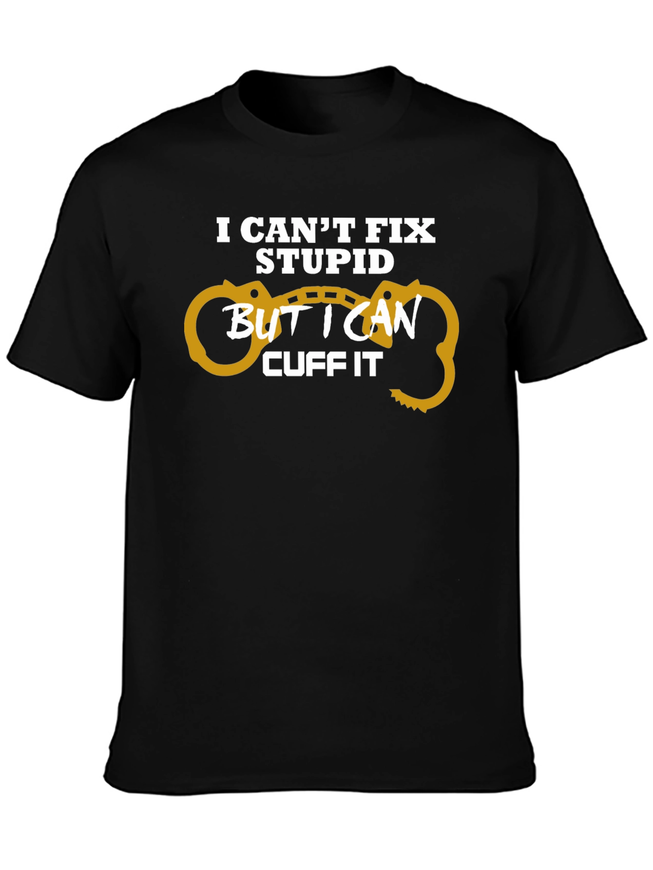 I Cant Fix Stupid Cuff It T-Shirt