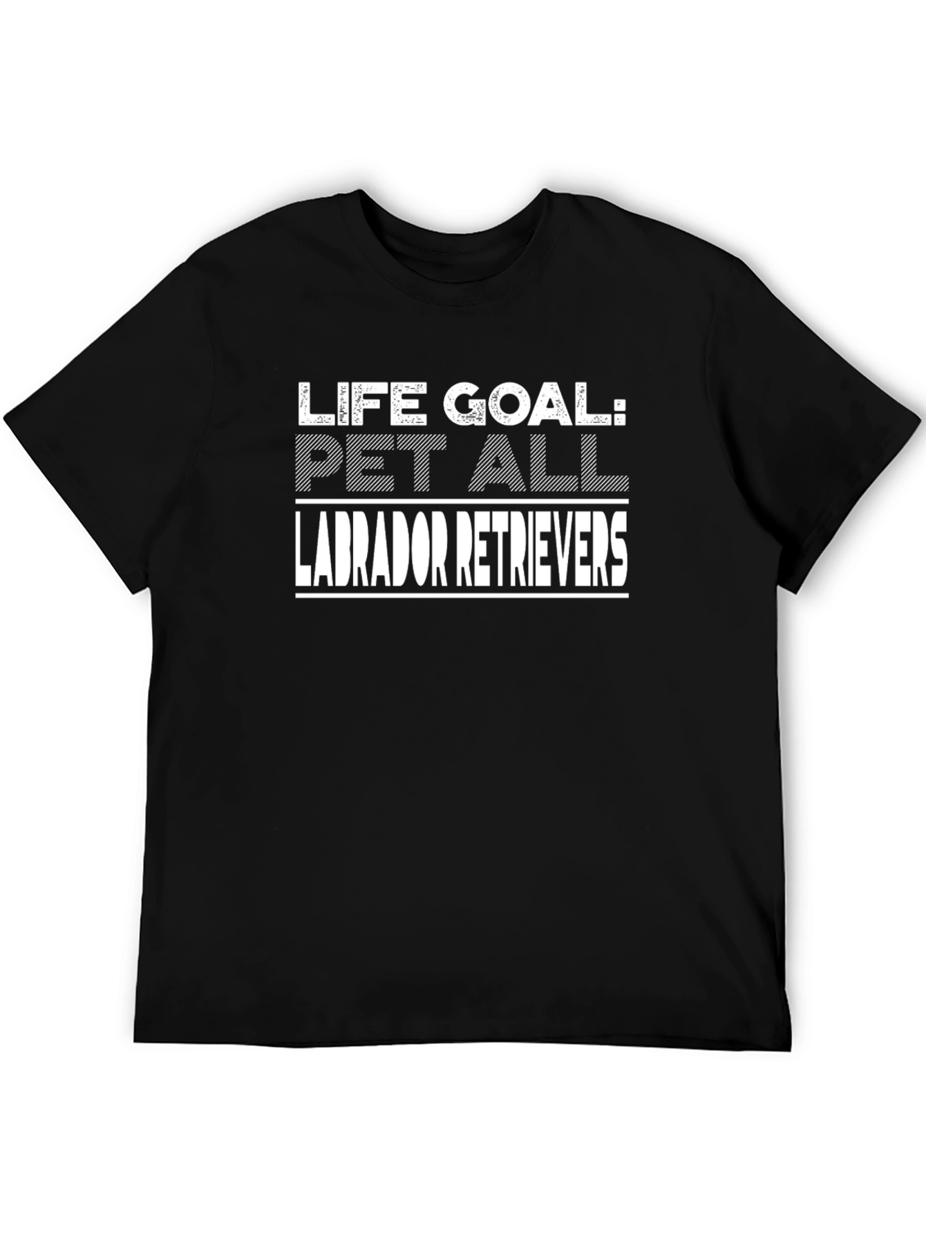 Life Goal: Pet All Labrador Retrievers T-Shirt