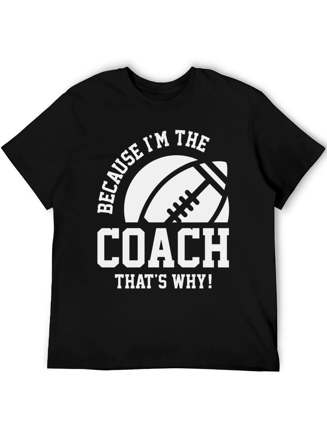 Coach T-Shirt - Because Im the Coach - Football