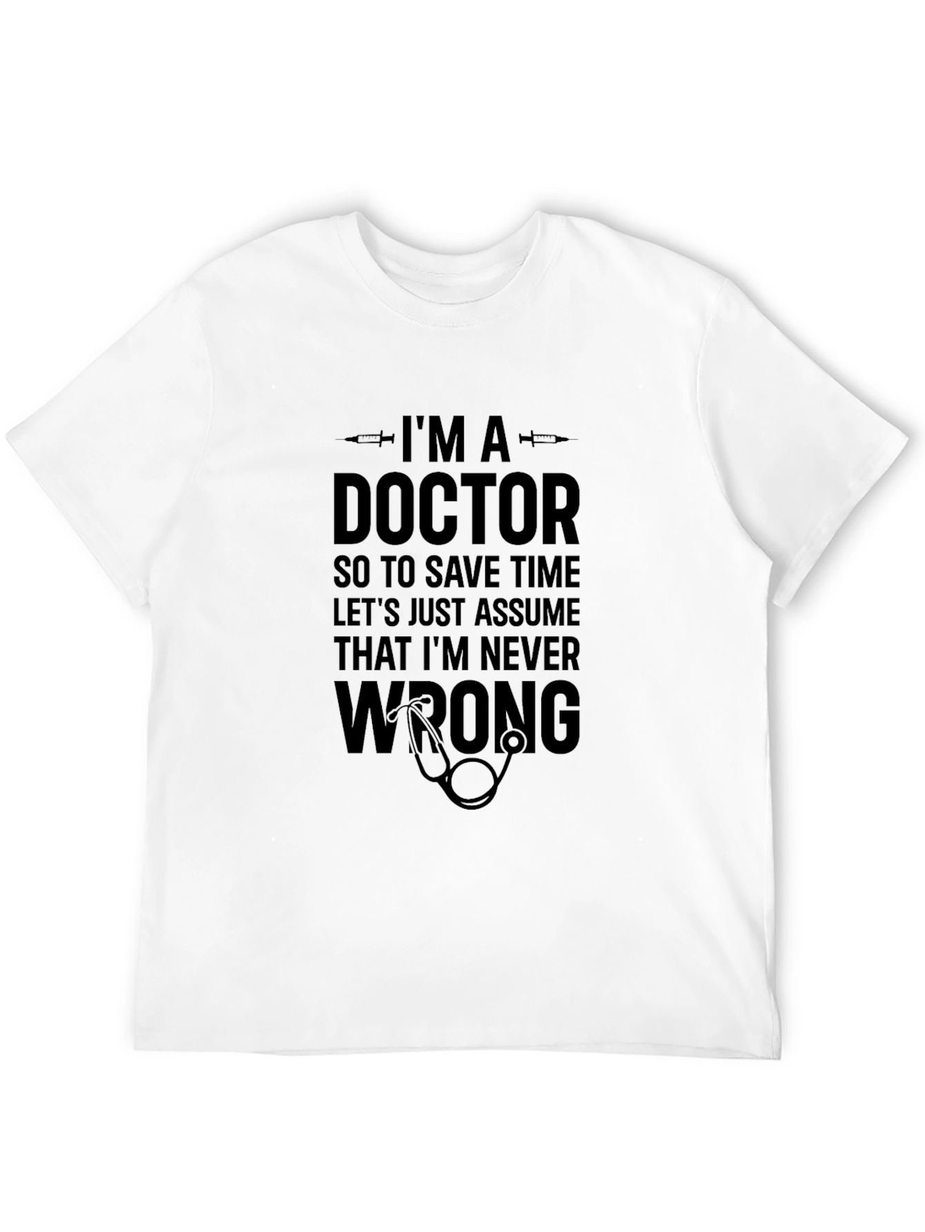 Doctor Humor T-Shirt: Im Never Wrong!