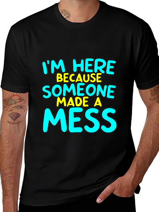 Im Here Because Someone Made A Mess T-Shirt